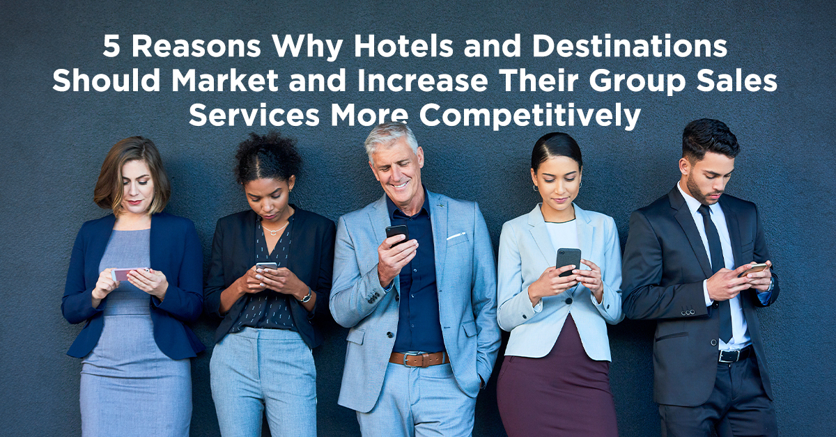 An image showing a diverse group of five people in business casual dress checking their phones while leaning up against a wall, with the text "5 Reasons Why Hotels and Destinations Should Market Their Group Sales Services More Competitively"